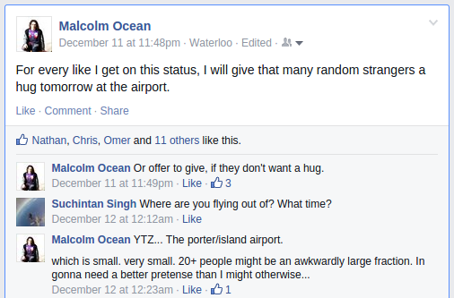A screenshot of my facebook status, reading "For every like I get on this status, I will give that many random strangers a hug tomorrow at the airport." The first comment is also me, and says, "Or offer to give, if they don't want a hug."